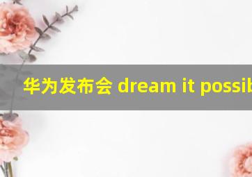 华为发布会 dream it possible